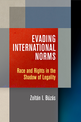 Evading International Norms: Race and Rights in the Shadow of Legality - Bzs, Zoltn, Professor