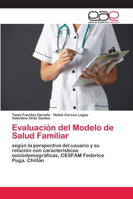 Evaluaci?n del Modelo de Salud Familiar - Fuentes Darwitz, Tania, and Garces Lagos, Natal?, and Ortiz Santos, Valentina