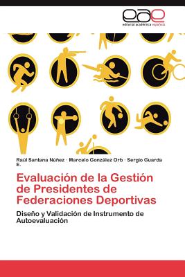 Evaluacion de La Gestion de Presidentes de Federaciones Deportivas - Santana Nez Ral, and Gonzlez Orb Marcelo, and Guarda E Sergio