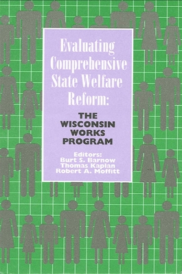 Evaluating Comprehensive State Welfare Reform: The Wisconsin Works Program - Barnow, Burt S (Editor), and Kaplan, Thomas (Editor), and Moffitt, Robert A (Editor)