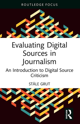 Evaluating Digital Sources in Journalism: An Introduction to Digital Source Criticism - Grut, Stle, and Oatley, Diane (Translated by)