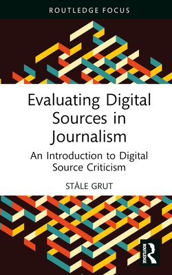 Evaluating Digital Sources in Journalism: An Introduction to Digital Source Criticism - Grut, Stle, and Oatley, Diane (Translated by)