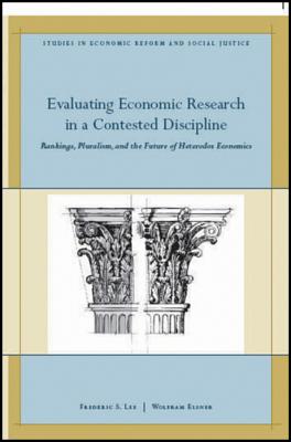 Evaluating Economic Research in a Contested Discipline: Ranking, Pluralism, and the Future of Heterodox Economics - Lee, Frederic S., and Elsner, Wolfram