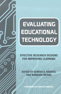 Evaluating Educational Technology: Effective Research Designs for Improving Learning - Haertel, Geneva (Editor), and Means, Barbara (Editor)