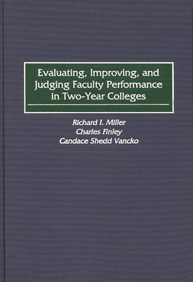 Evaluating, Improving, and Judging Faculty Performance in Two-Year Colleges - Miller, Richard I, and Finley, Charles, and Vancko, Candace Shedd