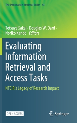 Evaluating Information Retrieval and Access Tasks: Ntcir's Legacy of Research Impact - Sakai, Tetsuya (Editor), and Oard, Douglas W (Editor), and Kando, Noriko (Editor)