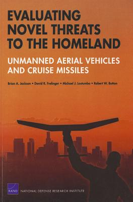 Evaluating Novel Threats to the Homeland: Unmanned Aerial Vehicles and Cruise Missiles - Jackson, Brian A, Ph.D., and Frelinger, David R, and Lostumbo, Michael J