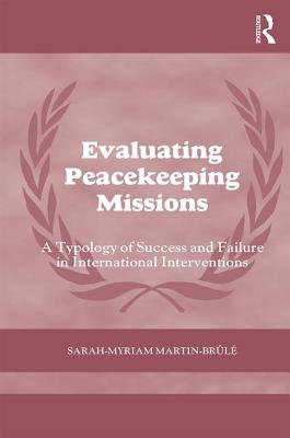 Evaluating Peacekeeping Missions: A Typology of Success and Failure in International Interventions - Martin- Brule, Sarah-Myriam