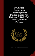 Evaluating Prototyping Technologies for Product Design / By Matthew B. Wall, Karl T. Ulrich, Woodie C. Flowers