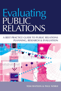 Evaluating Public Relations: A Best Practice Guide to Public Relations Planning, Research & Evaluation