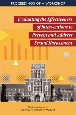 Evaluating the Effectiveness of Interventions to Prevent and Address Sexual Harassment: Proceedings of a Workshop - National Academies of Sciences Engineering and Medicine, and Policy and Global Affairs, and Committee on Women in Science...