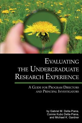 Evaluating the Undergraduate Research Experience: A Guide for Program Directors and Principal Investigators - Della-Piana, Gabriel M., and Della-Piana, Connie Kubo, and Gardner, Michael K.