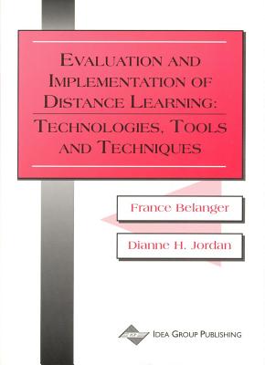 Evaluation and Implementation of Distance Learning: Technologies, Tools, and Techniques - Belanger, France, and Jordan, Dianne H