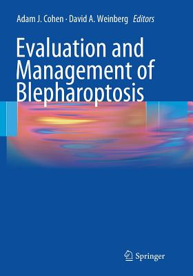 Evaluation and Management of Blepharoptosis - Cohen, Adam J (Editor), and Weinberg, David A, MD (Editor)