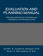 Evaluation and Planning Manual: A Disciplined Method for Evaluating your Congregation and Planning a Future