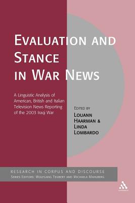 Evaluation and Stance in War News: A Linguistic Analysis of American, British and Italian Television News Reporting of the 2003 Iraqi War - Haarman, Louann (Editor), and Lombardo, Linda (Editor), and Mahlberg, Michaela (Editor)