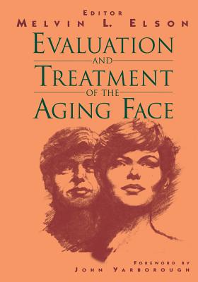 Evaluation and Treatment of the Aging Face - Elson, Melvin L (Editor), and Yarborough, J M Jr (Foreword by)