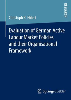 Evaluation of German Active Labour Market Policies and their Organisational Framework - R. Ehlert, Christoph