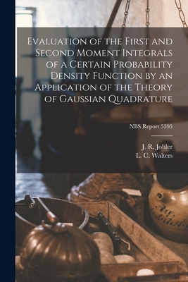 Evaluation of the First and Second Moment Integrals of a Certain Probability Density Function by an Application of the Theory of Gaussian Quadrature; NBS Report 5595 - Johler, J R (Creator), and Walters, L C (Creator)