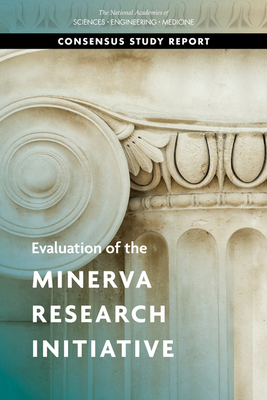 Evaluation of the Minerva Research Initiative - National Academies of Sciences, Engineering, and Medicine, and Division of Behavioral and Social Sciences and Education, and...