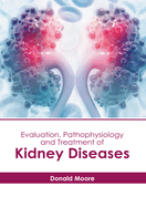 Evaluation, Pathophysiology and Treatment of Kidney Diseases