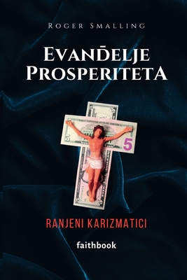 Evandelje prosperiteta: Ranjeni karizmatici - Smalling, Roger, and Grozdanov, Rahela (Translated by), and Pipenbaher, Meri (Editor)