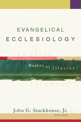 Evangelical Ecclesiology: Reality or Illusion? - Stackhouse, John G (Editor)