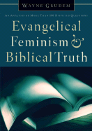 Evangelical Feminism & Biblical Truth: An Analysis of More Than One Hundred Disputed Questions