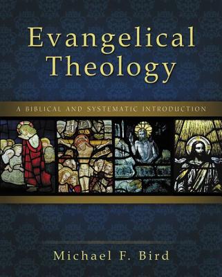 Evangelical Theology: A Biblical and Systematic Introduction - Bird, Michael F