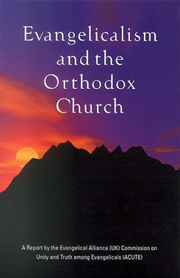 Evangelicalism and the Orthodox Church: A Report by the Evangelical Alliance Commission on Unity and Truth Among Evangelicals Acute - Hilborn, David (Editor)