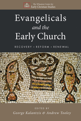 Evangelicals and the Early Church - Kalantzis, George, and Tooley, Andrew