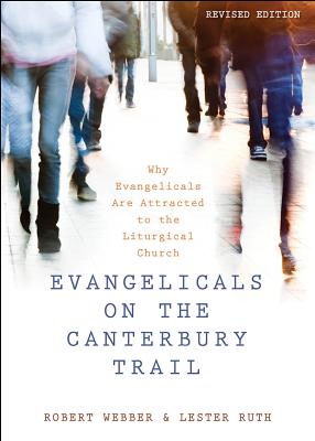 Evangelicals on the Canterbury Trail: Why Evangelicals Are Attracted to the Liturgical Church - Webber, Robert E.