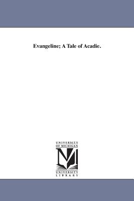 Evangeline; A Tale of Acadie. - Longfellow, Henry Wadsworth