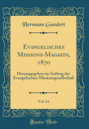 Evangelisches Missions-Magazin, 1870, Vol. 14: Herausgegeben Im Auftrag Der Evangelischen Missionsgesellschaft (Classic Reprint)