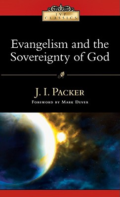 Evangelism and the Sovereignty of God - Packer, J I, Prof., PH.D, and Dever, Mark (Foreword by)