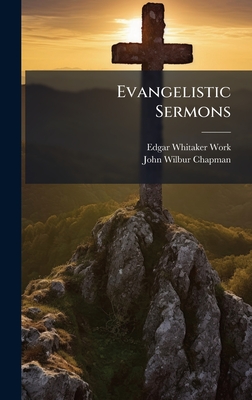 Evangelistic Sermons - Work, Edgar Whitaker, and Chapman, John Wilbur