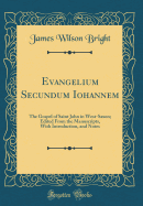 Evangelium Secundum Iohannem: The Gospel of Saint John in West-Saxon; Edited from the Manuscripts, with Introduction, and Notes (Classic Reprint)
