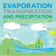 Evaporation, Transpiration and Precipitation Water Cycle for Kids Children's Water Books