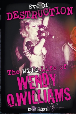 Eve of Destruction: The Wild Life of Wendy O. Williams - Eisgrau, Robin