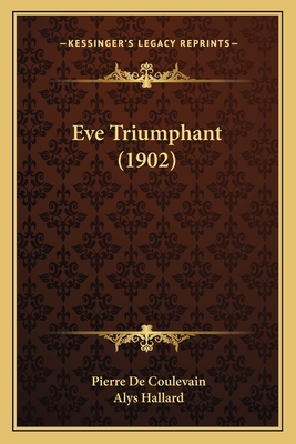 Eve Triumphant (1902) - Coulevain, Pierre De, and Hallard, Alys (Translated by)