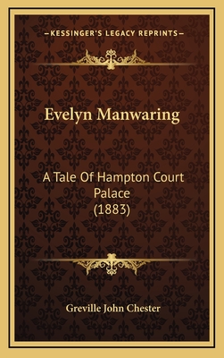 Evelyn Manwaring: A Tale of Hampton Court Palace (1883) - Chester, Greville John