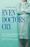 Even Doctors Cry: Love, Death, Scandal and a Terribly Flawed Medical System