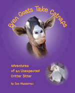 Even Goats Take Catnaps: Adventures of an Unexpected Critter Sitter