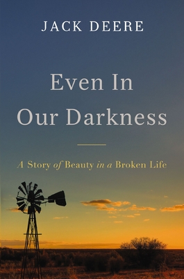 Even in Our Darkness: A Story of Beauty in a Broken Life - Deere, Jack S