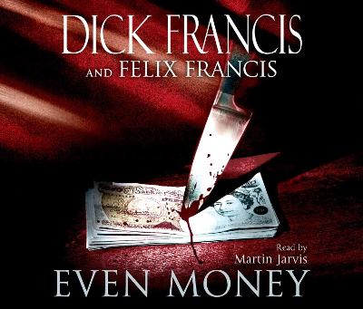 Even Money - Francis, Dick, and Francis, Felix, and Jarvis, Martin (Read by)