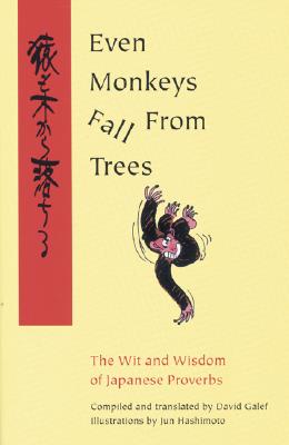 Even Monkeys Fall from Trees: The Wit and Wisdom of Japanese Proverbs - Hashipoto, Jun, and Galef, David (Compiled by)