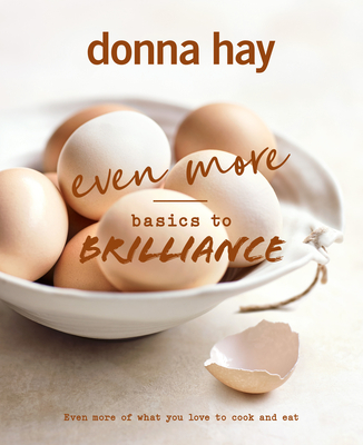 Even More Basics to Brilliance: The follow up to the classic bestseller from Australian's favourite cookbook author full of inspiring delicious new recipes - Hay, Donna