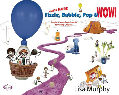 Even More Fizzle, Bubble, Pop & Wow!: Simple Science Experiments for Young Children - Murphy, Lisa