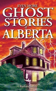 Even More Ghost Stories of Alberta