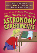 Even More of Janice Vancleave's Wild, Wacky, and Weird Astronomy Experiments